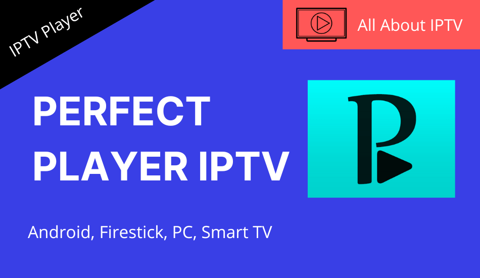 Perfect Player IPTV: How to Install on Android, Firestick, PC