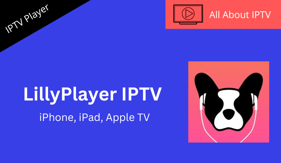 LillyPlayer IPTV - Review & Installation Guide for iPhone, iPad & TV - All About