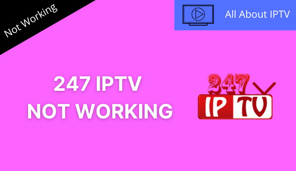 How to Resolve 247 IPTV Not Working Issue [100 Working Solutions]