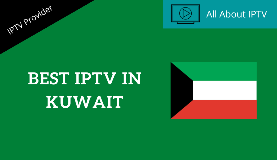 Best IPTV Services in Kuwait to Stream Live TV and VODs [Latest 2023